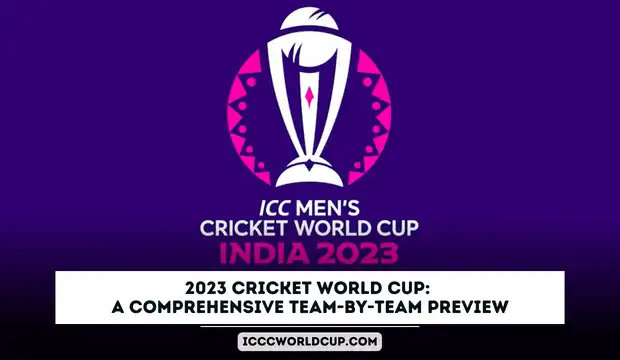 2023 Cricket World Cup: A Comprehensive Team-by-Team Preview