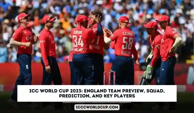 ICC World Cup 2023: England Team Preview, Squad, Prediction, and Key Players