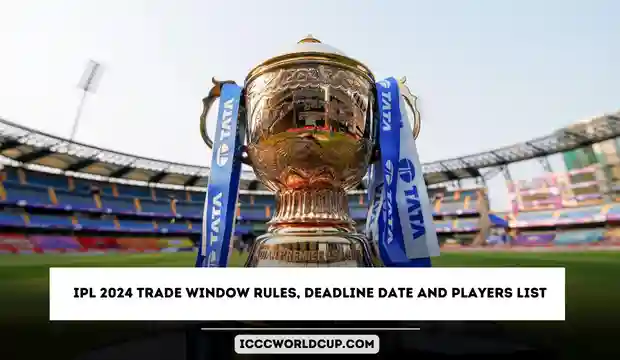 IPL 2024 Trade Window Rules, Deadline Date and Players List – Latest News