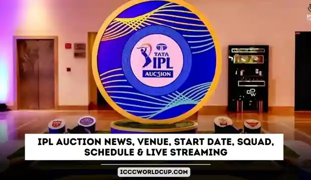 IPL 2024 Auction News, Venue, Start Date, Squad, Schedule & Live Streaming